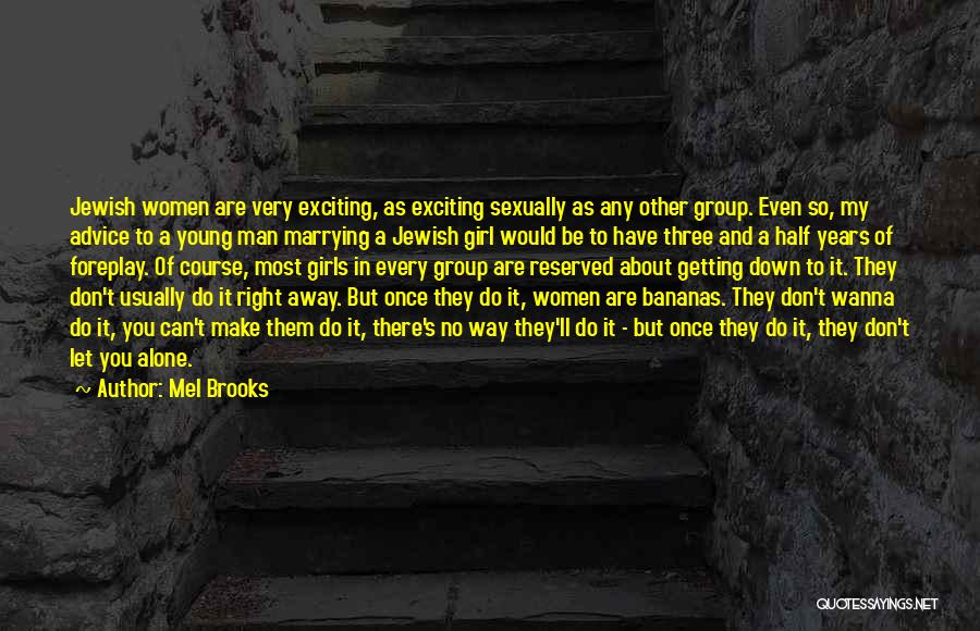 Mel Brooks Quotes: Jewish Women Are Very Exciting, As Exciting Sexually As Any Other Group. Even So, My Advice To A Young Man