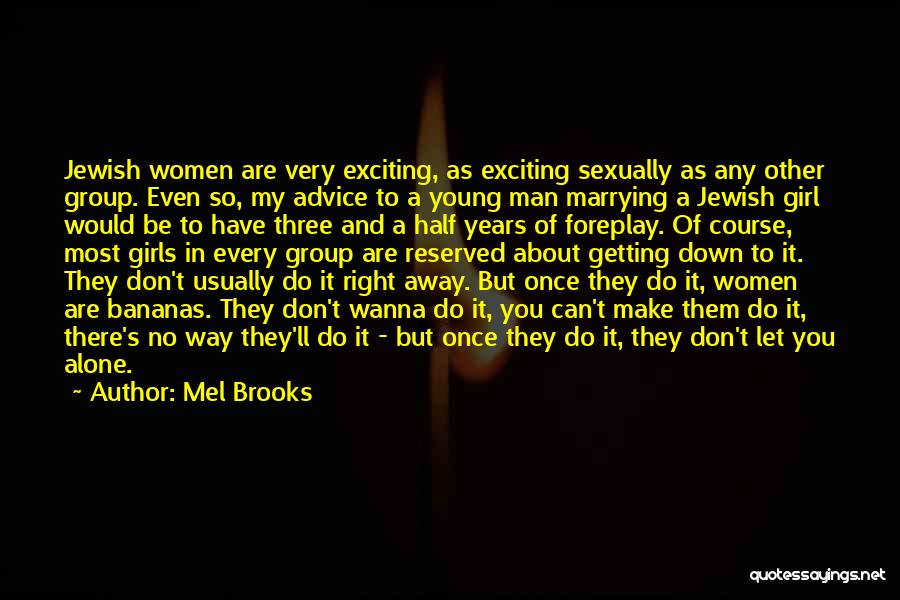 Mel Brooks Quotes: Jewish Women Are Very Exciting, As Exciting Sexually As Any Other Group. Even So, My Advice To A Young Man