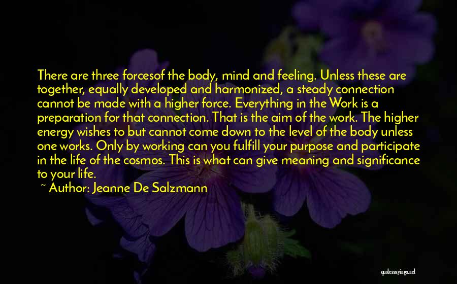 Jeanne De Salzmann Quotes: There Are Three Forcesof The Body, Mind And Feeling. Unless These Are Together, Equally Developed And Harmonized, A Steady Connection