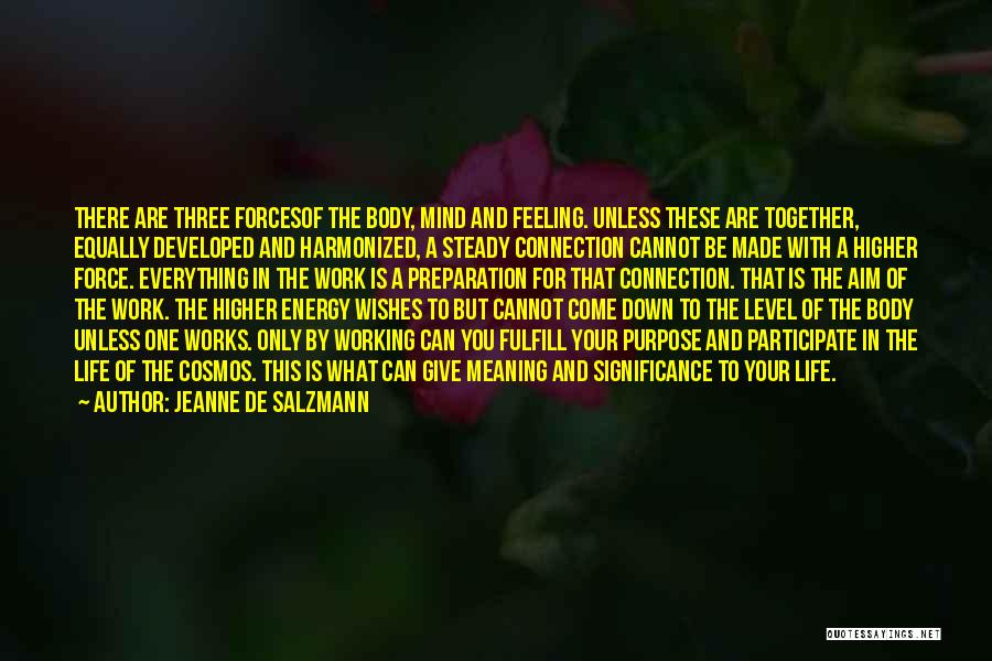 Jeanne De Salzmann Quotes: There Are Three Forcesof The Body, Mind And Feeling. Unless These Are Together, Equally Developed And Harmonized, A Steady Connection