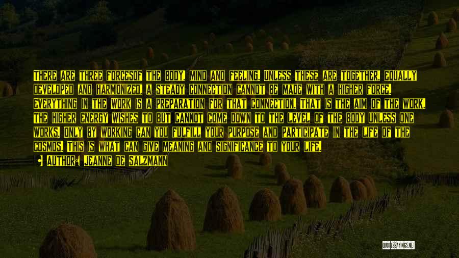 Jeanne De Salzmann Quotes: There Are Three Forcesof The Body, Mind And Feeling. Unless These Are Together, Equally Developed And Harmonized, A Steady Connection