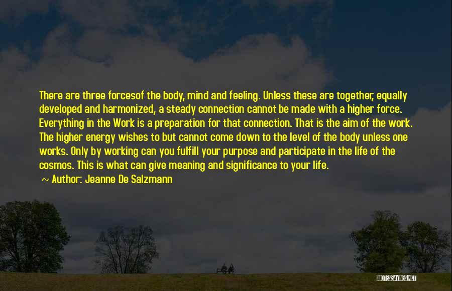 Jeanne De Salzmann Quotes: There Are Three Forcesof The Body, Mind And Feeling. Unless These Are Together, Equally Developed And Harmonized, A Steady Connection