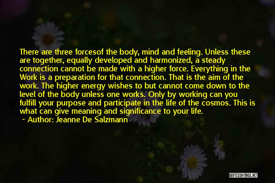 Jeanne De Salzmann Quotes: There Are Three Forcesof The Body, Mind And Feeling. Unless These Are Together, Equally Developed And Harmonized, A Steady Connection