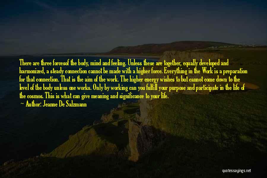 Jeanne De Salzmann Quotes: There Are Three Forcesof The Body, Mind And Feeling. Unless These Are Together, Equally Developed And Harmonized, A Steady Connection