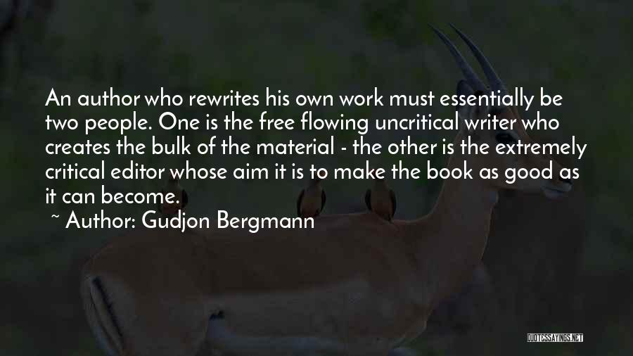 Gudjon Bergmann Quotes: An Author Who Rewrites His Own Work Must Essentially Be Two People. One Is The Free Flowing Uncritical Writer Who