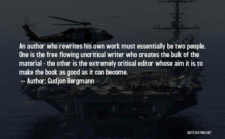 Gudjon Bergmann Quotes: An Author Who Rewrites His Own Work Must Essentially Be Two People. One Is The Free Flowing Uncritical Writer Who