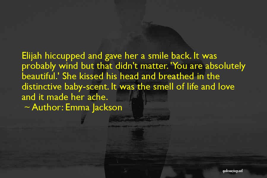 Emma Jackson Quotes: Elijah Hiccupped And Gave Her A Smile Back. It Was Probably Wind But That Didn't Matter. 'you Are Absolutely Beautiful.'