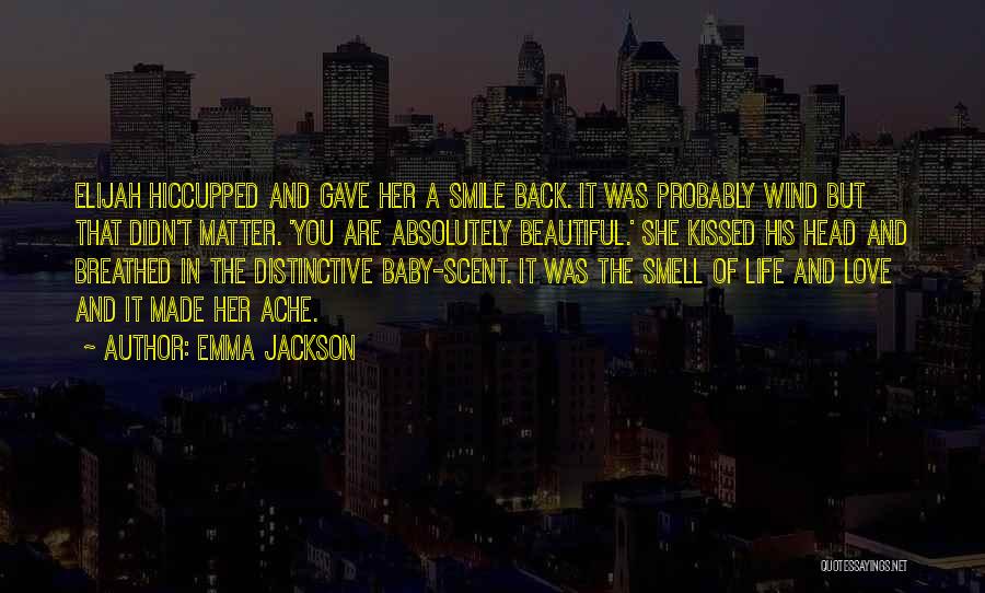 Emma Jackson Quotes: Elijah Hiccupped And Gave Her A Smile Back. It Was Probably Wind But That Didn't Matter. 'you Are Absolutely Beautiful.'