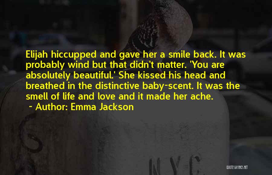 Emma Jackson Quotes: Elijah Hiccupped And Gave Her A Smile Back. It Was Probably Wind But That Didn't Matter. 'you Are Absolutely Beautiful.'