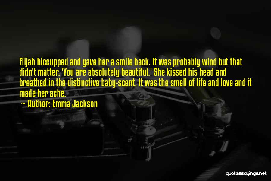 Emma Jackson Quotes: Elijah Hiccupped And Gave Her A Smile Back. It Was Probably Wind But That Didn't Matter. 'you Are Absolutely Beautiful.'