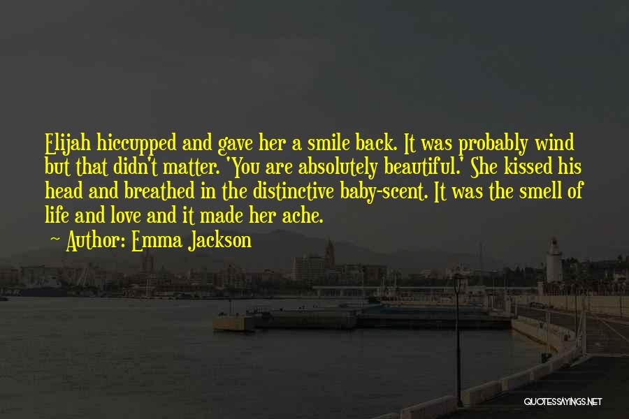 Emma Jackson Quotes: Elijah Hiccupped And Gave Her A Smile Back. It Was Probably Wind But That Didn't Matter. 'you Are Absolutely Beautiful.'