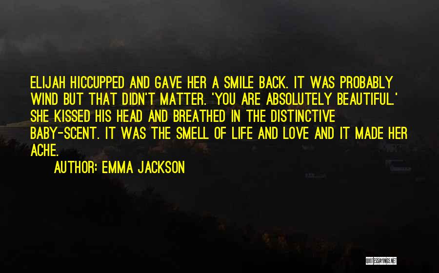 Emma Jackson Quotes: Elijah Hiccupped And Gave Her A Smile Back. It Was Probably Wind But That Didn't Matter. 'you Are Absolutely Beautiful.'