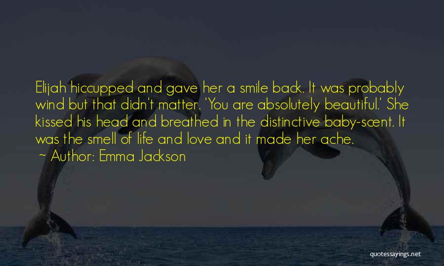 Emma Jackson Quotes: Elijah Hiccupped And Gave Her A Smile Back. It Was Probably Wind But That Didn't Matter. 'you Are Absolutely Beautiful.'