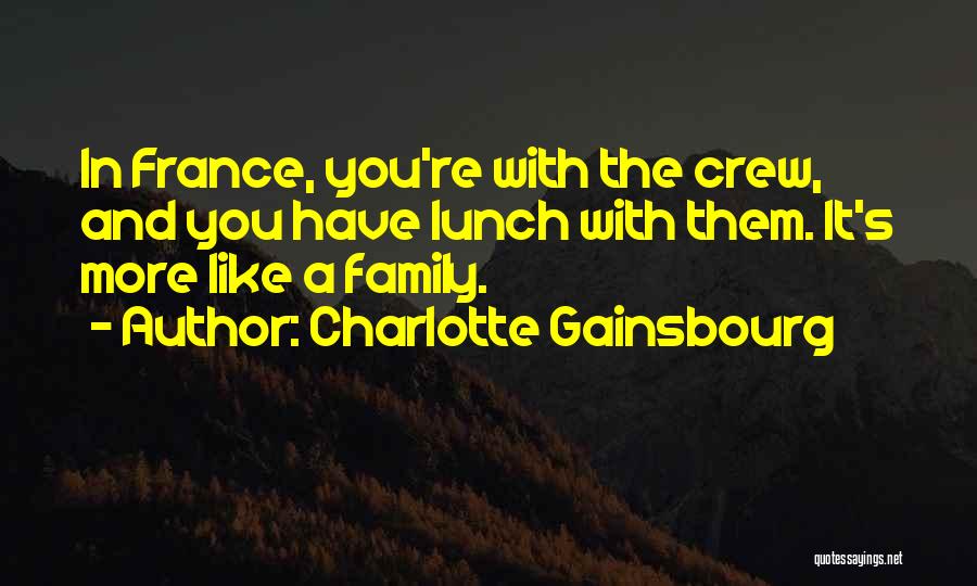 Charlotte Gainsbourg Quotes: In France, You're With The Crew, And You Have Lunch With Them. It's More Like A Family.