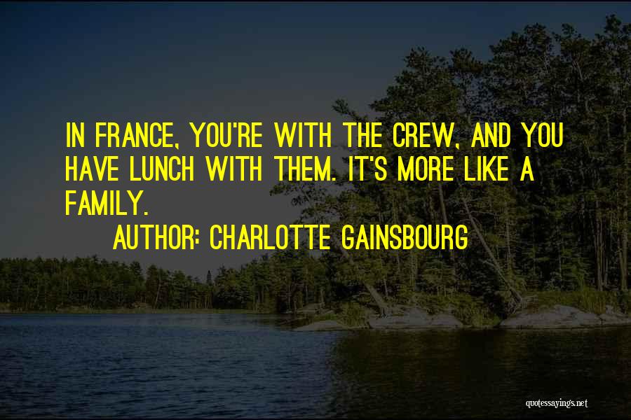 Charlotte Gainsbourg Quotes: In France, You're With The Crew, And You Have Lunch With Them. It's More Like A Family.