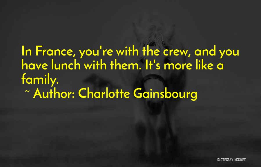 Charlotte Gainsbourg Quotes: In France, You're With The Crew, And You Have Lunch With Them. It's More Like A Family.