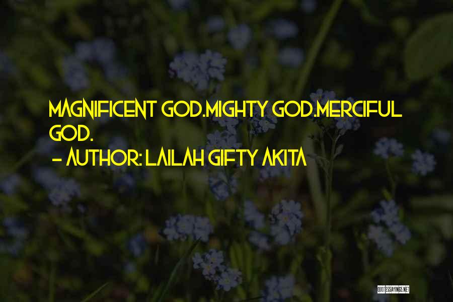 Lailah Gifty Akita Quotes: Magnificent God.mighty God.merciful God.