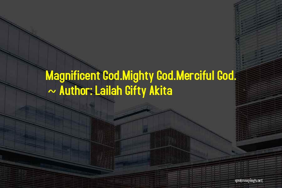 Lailah Gifty Akita Quotes: Magnificent God.mighty God.merciful God.