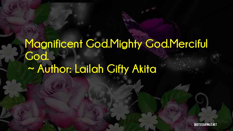 Lailah Gifty Akita Quotes: Magnificent God.mighty God.merciful God.