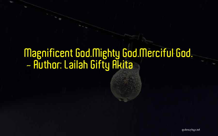 Lailah Gifty Akita Quotes: Magnificent God.mighty God.merciful God.