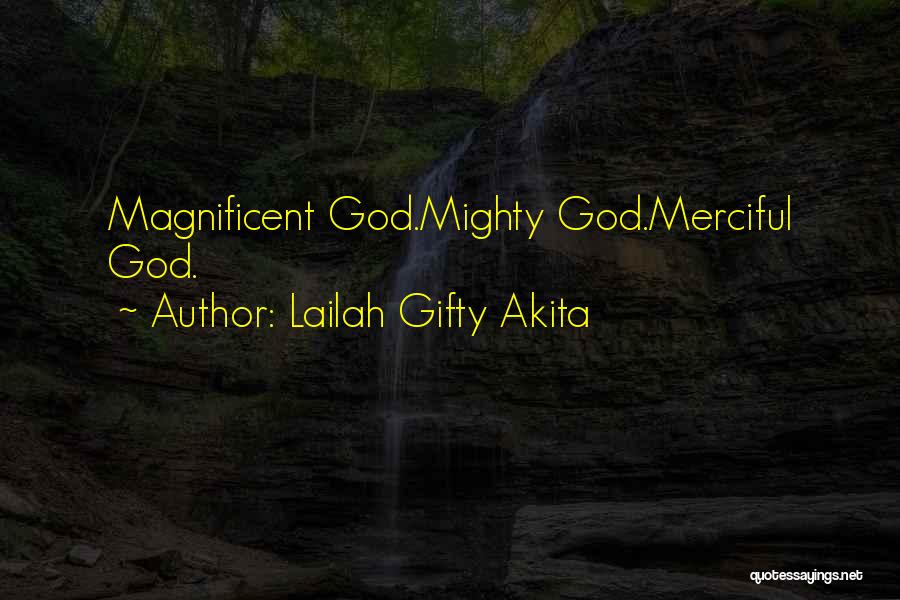Lailah Gifty Akita Quotes: Magnificent God.mighty God.merciful God.
