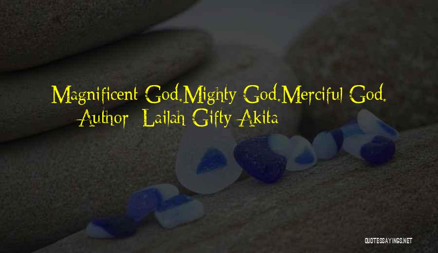 Lailah Gifty Akita Quotes: Magnificent God.mighty God.merciful God.