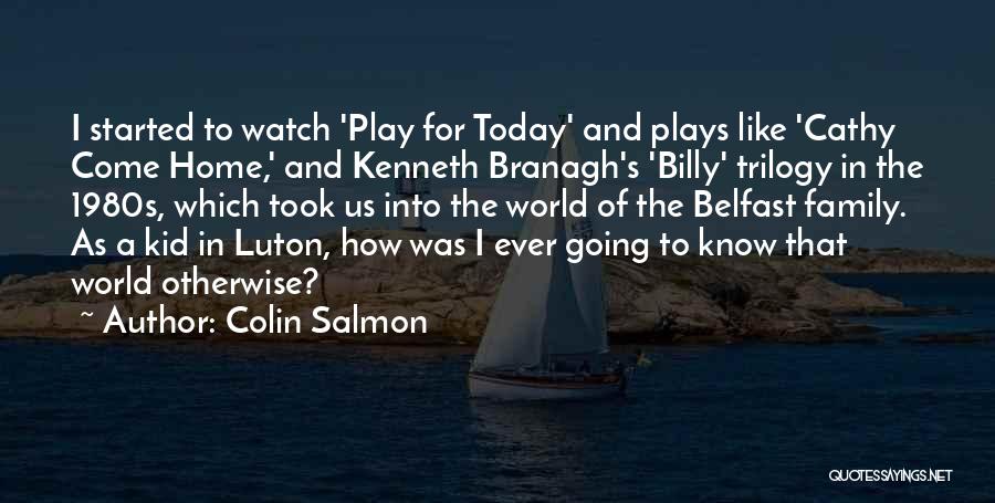 Colin Salmon Quotes: I Started To Watch 'play For Today' And Plays Like 'cathy Come Home,' And Kenneth Branagh's 'billy' Trilogy In The