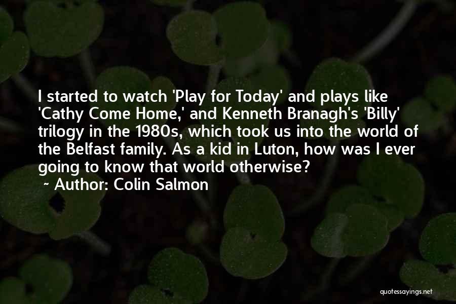 Colin Salmon Quotes: I Started To Watch 'play For Today' And Plays Like 'cathy Come Home,' And Kenneth Branagh's 'billy' Trilogy In The