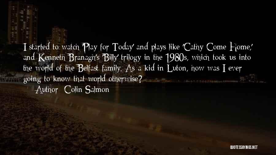 Colin Salmon Quotes: I Started To Watch 'play For Today' And Plays Like 'cathy Come Home,' And Kenneth Branagh's 'billy' Trilogy In The