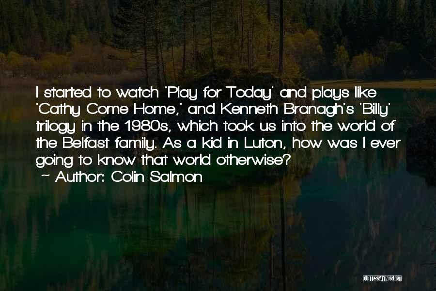 Colin Salmon Quotes: I Started To Watch 'play For Today' And Plays Like 'cathy Come Home,' And Kenneth Branagh's 'billy' Trilogy In The