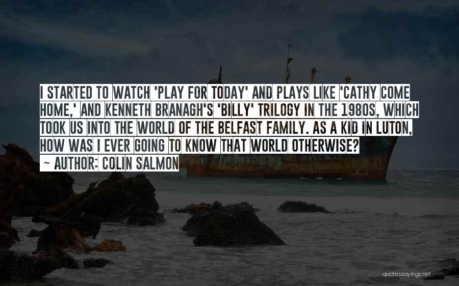 Colin Salmon Quotes: I Started To Watch 'play For Today' And Plays Like 'cathy Come Home,' And Kenneth Branagh's 'billy' Trilogy In The