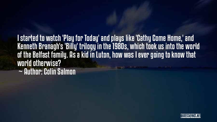 Colin Salmon Quotes: I Started To Watch 'play For Today' And Plays Like 'cathy Come Home,' And Kenneth Branagh's 'billy' Trilogy In The