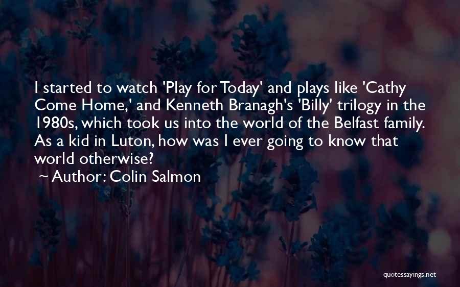 Colin Salmon Quotes: I Started To Watch 'play For Today' And Plays Like 'cathy Come Home,' And Kenneth Branagh's 'billy' Trilogy In The