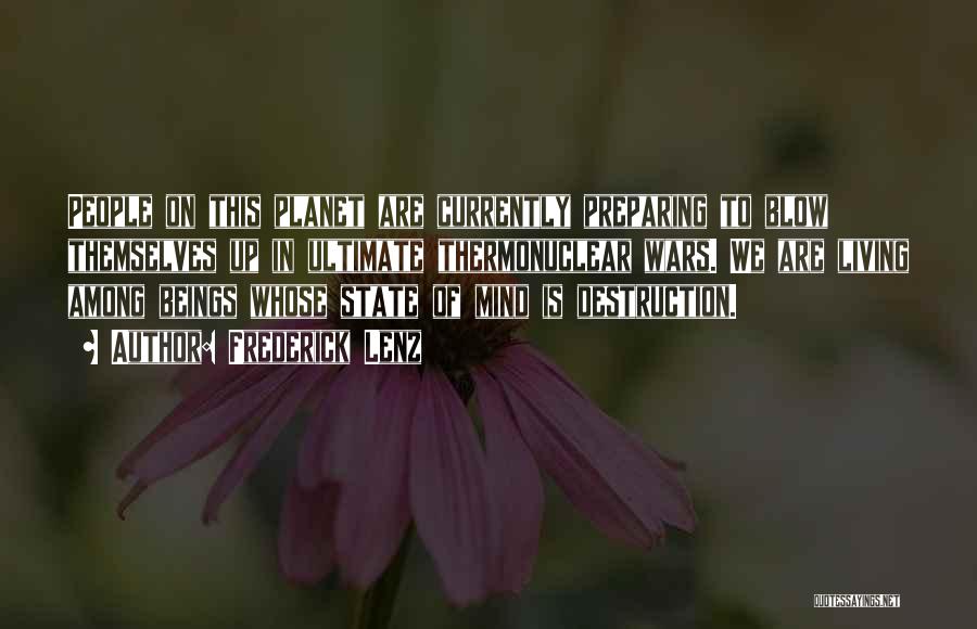 Frederick Lenz Quotes: People On This Planet Are Currently Preparing To Blow Themselves Up In Ultimate Thermonuclear Wars. We Are Living Among Beings