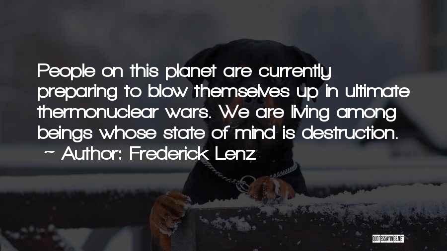 Frederick Lenz Quotes: People On This Planet Are Currently Preparing To Blow Themselves Up In Ultimate Thermonuclear Wars. We Are Living Among Beings