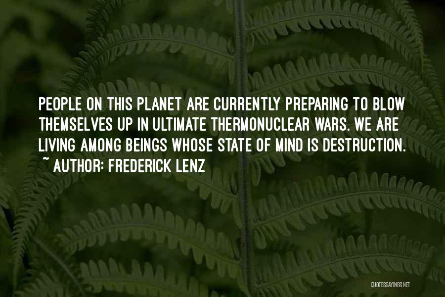 Frederick Lenz Quotes: People On This Planet Are Currently Preparing To Blow Themselves Up In Ultimate Thermonuclear Wars. We Are Living Among Beings