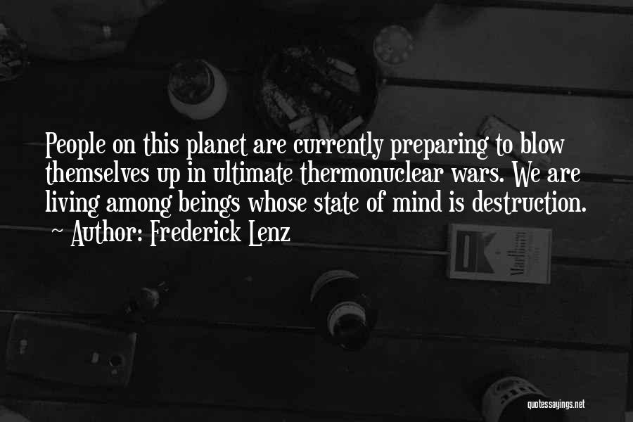 Frederick Lenz Quotes: People On This Planet Are Currently Preparing To Blow Themselves Up In Ultimate Thermonuclear Wars. We Are Living Among Beings