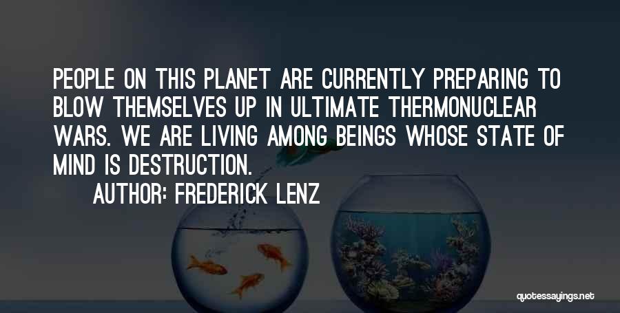 Frederick Lenz Quotes: People On This Planet Are Currently Preparing To Blow Themselves Up In Ultimate Thermonuclear Wars. We Are Living Among Beings