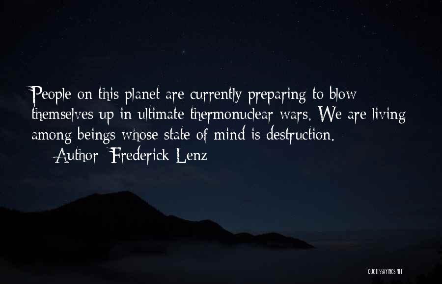 Frederick Lenz Quotes: People On This Planet Are Currently Preparing To Blow Themselves Up In Ultimate Thermonuclear Wars. We Are Living Among Beings