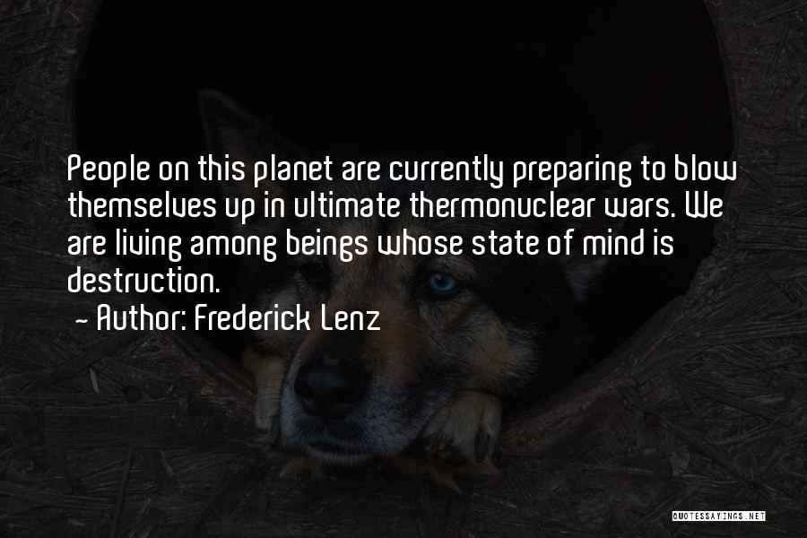 Frederick Lenz Quotes: People On This Planet Are Currently Preparing To Blow Themselves Up In Ultimate Thermonuclear Wars. We Are Living Among Beings