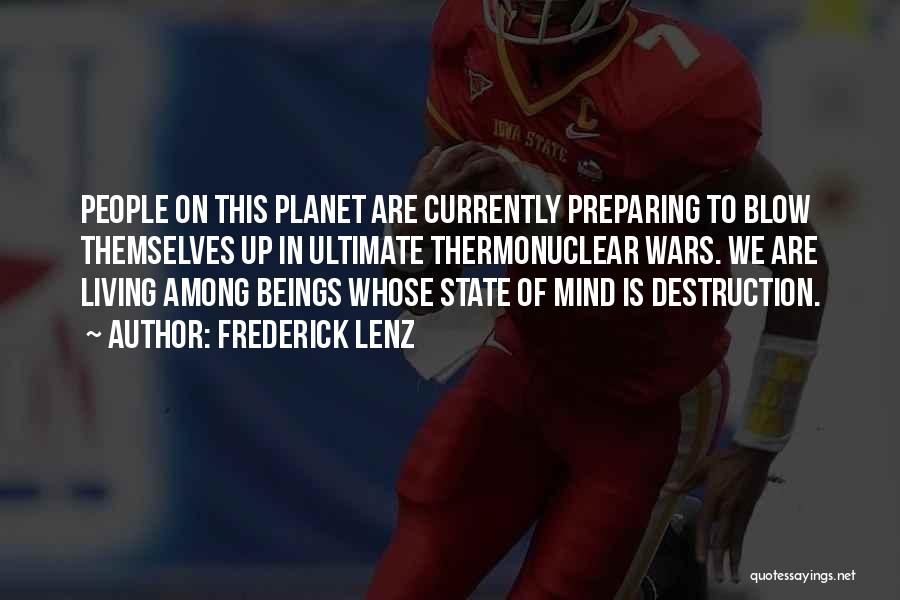 Frederick Lenz Quotes: People On This Planet Are Currently Preparing To Blow Themselves Up In Ultimate Thermonuclear Wars. We Are Living Among Beings