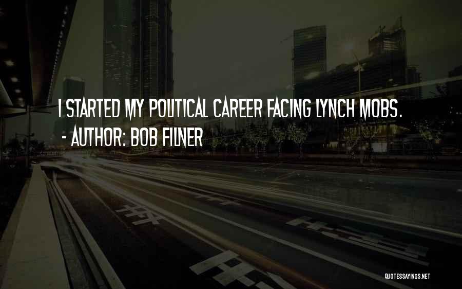 Bob Filner Quotes: I Started My Political Career Facing Lynch Mobs.