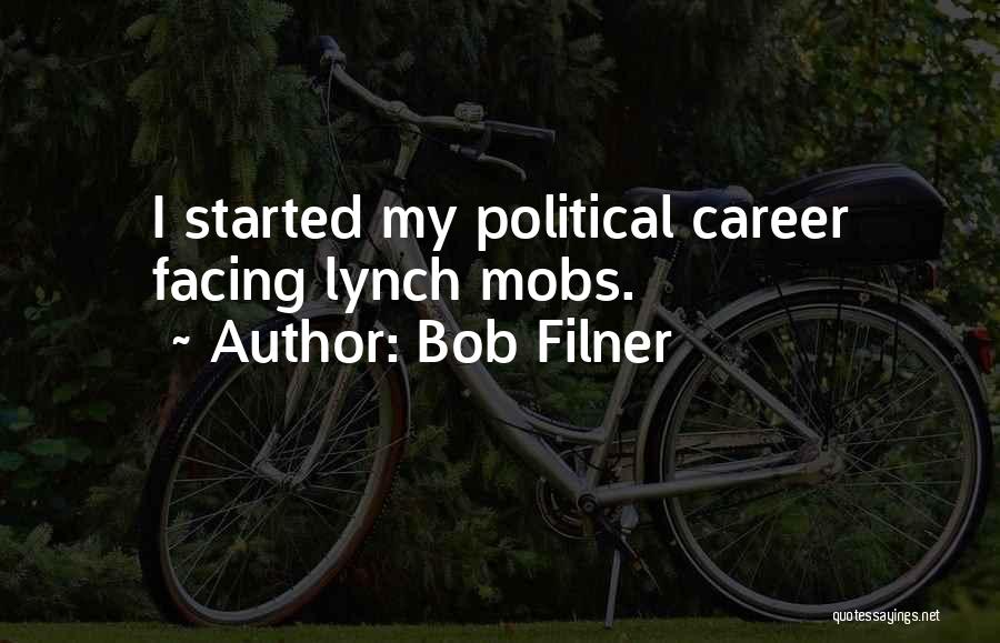 Bob Filner Quotes: I Started My Political Career Facing Lynch Mobs.