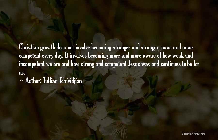 Tullian Tchividjian Quotes: Christian Growth Does Not Involve Becoming Stronger And Stronger, More And More Competent Every Day. It Involves Becoming More And