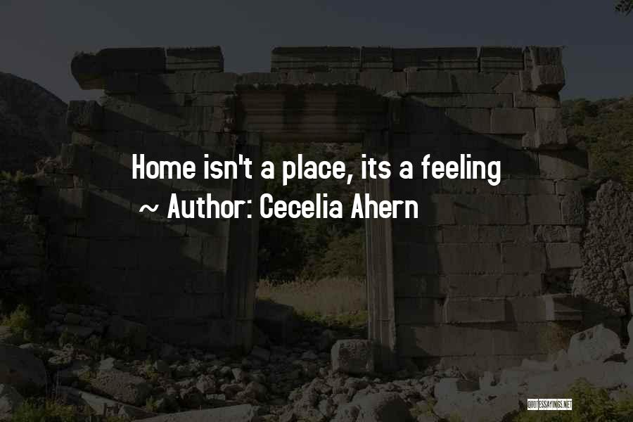 Cecelia Ahern Quotes: Home Isn't A Place, Its A Feeling