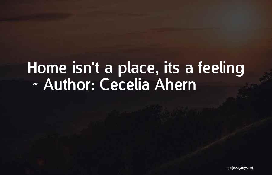 Cecelia Ahern Quotes: Home Isn't A Place, Its A Feeling