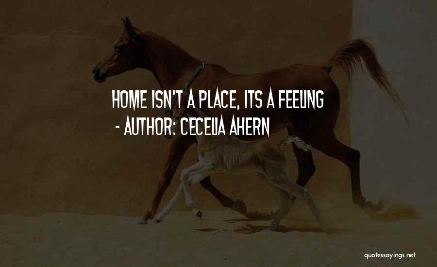 Cecelia Ahern Quotes: Home Isn't A Place, Its A Feeling