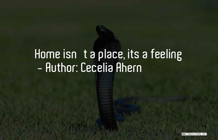 Cecelia Ahern Quotes: Home Isn't A Place, Its A Feeling