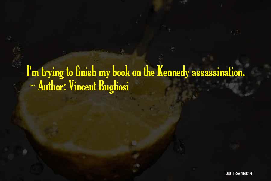 Vincent Bugliosi Quotes: I'm Trying To Finish My Book On The Kennedy Assassination.