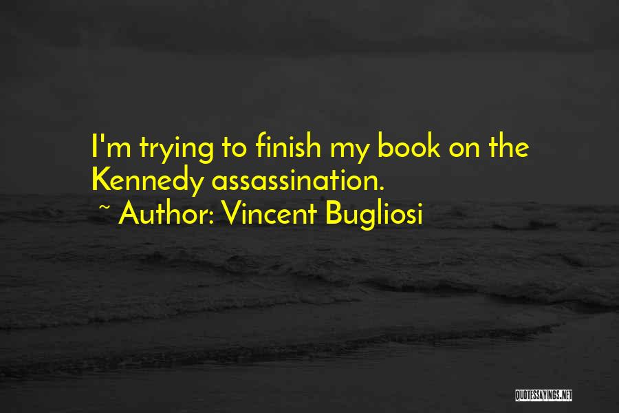 Vincent Bugliosi Quotes: I'm Trying To Finish My Book On The Kennedy Assassination.